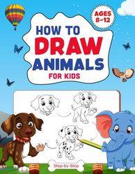 How To Draw Animals For Kids 8-12: Simple, Step-by-Step Drawing Instructions. Includes a Variety of Animals, Such as Dog, Cat, Giraffe, Elephant, ... (No need for separate papers for practice)