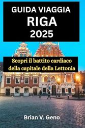 GUIDA VIAGGIA RIGA 2025: Scopri il battito cardiaco della capitale della Lettonia