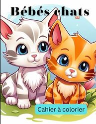 Livres à colorier de bébés chatons: Dans un monde dominé par les écrans, offrez à votre enfant le Livre de Coloriage Bébés Chats