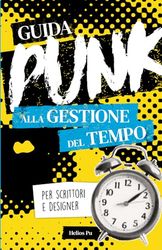 Guida punk alla gestione del tempo per scrittori e designer: Smetti di procrastinare e dai spazio alla tua creatività!