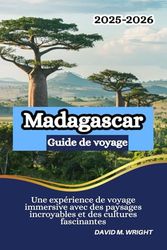 Madagascar Guide de voyage 2025-2026: Une expérience de voyage immersive avec des paysages incroyables et des cultures fascinantes