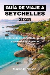 GUÍA DE VIAJE A SEYCHELLES 2025: Explorando las encantadoras islas y las maravillas costeras