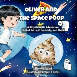 Oliver and the Space Poop: A Silly Galactic Adventure Full of Farts, Friendship, and Pizza