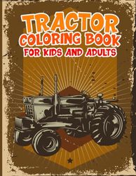 Tractor Coloring Book For Kids And Adults: Big & Simple Tractor For Beginners Learning How To Color Tractor Coloring Book For Kids And Adults with ... and More For kids Toddlers Preschoolers
