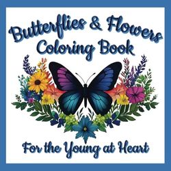 Butterflies & Flowers Coloring Book: For the Young at Heart