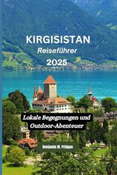 Kirgisistan Reiseführer 2025: Lokale Begegnungen und Outdoor-Abenteuer