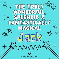 The Truly Wonderful, Splendid & Fantastically Magical Jack