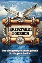 Das Kreuzfahrt Logbuch: Das einzigartige Kreuzfahrt Reisetagebuch für eine unvergessliche Kreuzfahrt mit der ganzen Familie, inkl. Checklisten, Reiseroute und Bucketlist für Kinder und Erwachsene