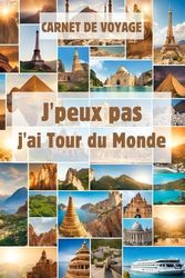 CARNET DE VOYAGE – J’PEUX PAS J’AI TOUR DU MONDE: Carnet de voyage a remplir, original, fantaisie | carnet ligné de 120 pages | Thème MONDE coloré | ... note | journal pratique pour enfant ou adulte