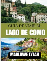 GUÍA DE VIAJE AL LAGO DE COMO 2025: Navegación, cena y turismo en el lago más pintoresco de Italia