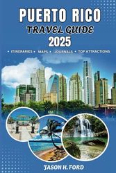 Puerto Rico Travel Guide 2025: Explore the Caribbean's Hidden Paradise: An Adventure to Stunning Beaches, Rich Culture, Lush Rainforests and Unforgettable Coastal Experiences