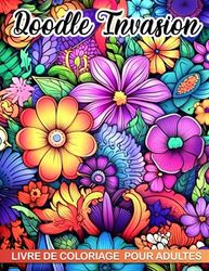 Livre de coloriage Doodle Invasion pour adultes: 30 images de coloriage époustouflantes dans un livre d'art pour se détendre et offrir à ses proches lors d'occasions spéciales