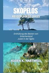 SKOPELOS REISEFÜHRER 2025: Enthüllung des Besten von Griechenland Juwel in der Ägäis