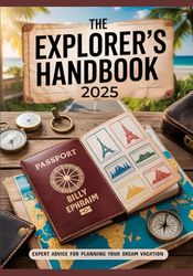 The Explorer's Handbook 2025: Expert Advice for Planning Your Dream Vacation in 2025 and Beyond