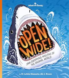 Open Wide!: Shark Teeth, Cat Tongues, Frog Spit, and Other Jaw-Dropping Mouths of the Animal World