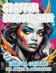 Graffiti Straordinari Libro Da Colorare Per Adulti E Adolescent: Pagine Da Colorare Di Street Art | Illustrazioni Uniche | Vari Temi | Per Rilassarsi, Alleviare Lo Stress, Divertirsi In Modo Creative