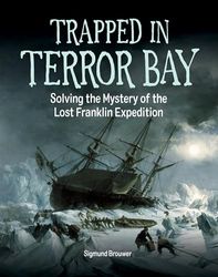 Trapped In Terror Bay: Solving the Mystery of the Lost Franklin Expedition