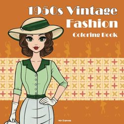 1950s Vintage Fashion Coloring Book: Elegant & Glamorous Outfits from the Golden Era for Girls Ages 8-12