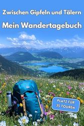 Zwischen Gipfeln und Tälern Mein Wandertagebuch: Platz für 35 Touren