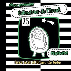 Mon Premier Calendrier de l`Avent: Livre Noir et Blanc Bébé de Noël et Nativity 0-12 mois