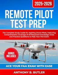 Remote Pilot Test Prep 2025-2026: The Complete Study Guide for Aspiring Drone Pilots, Featuring Comprehensive Coverage of All Required Knowledge Areas and Practice Questions to Pass Your FAA Exam