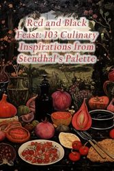 Red and Black Feast: 103 Culinary Inspirations from Stendhal's Palette