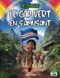 Découvrir le Cap-Vert en s'amusant: livre éducatif et ludique au Cap-Vert illustré interactif avec coloriages, quiz, jeux et activités sur l’histoire ... la musique la gastronomie, les îles c