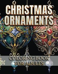 Christmas Ornaments Coloring Book for Adults: 50 Beautiful Xmas Ornaments with Whimsical Doodles, Stained Glass Designs, Festive Scenes, Intricate ... Relief and Holiday Fun For Adults and Teens