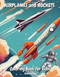 Airplanes and Rockets Coloring Book: With 63 colouring pages of planes, rockets, spaceships, pilots and astronauts, for children from 4 to 8 years ... with unique designs from different eras.
