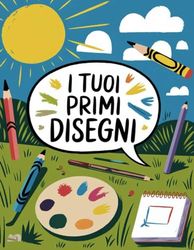 I Tuoi Primi Disegni: Quaderno Con Oltre 100 Pagine Bianche Da Disegnare e Colorare Per Le Prime Opere D'Arte
