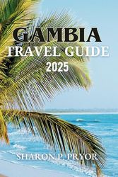GAMBIA TRAVEL GUIDE 2025: Beaches, Wildlife, History, and Culture in One Captivating Destination