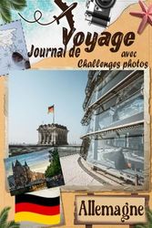 Allemagne Journal de voyage avec Challenge photos: Voyagez avec ceux que vous aimez ! Un Carnet de voyage pour couples et familles, avec des défis photo pour capturer chaque instant magique