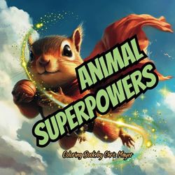ANIMAL SUPERPOWERS: COLORING BOOK