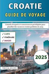 Croatie Guide De Voyage 2025: Conseils d'experts et connaissances d'initiés pour planifier les vacances croates parfaites en 2025
