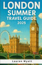 London Summer Travel Guide 2025: Explore London’s Top Eats, Outdoor Thrills & Hidden Urban Escapes