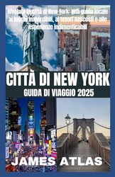 CITTÀ DI NEW YORK GUIDA DI VIAGGIO 2025: Rivelata la città di New York: una guida locale ai luoghi imperdibili, ai tesori nascosti e alle esperienze indimenticabili