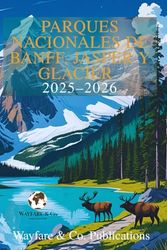 Parques Nacionales de Banff, Jasper y Glacier 2025–2026: La guía completa de aventuras con itinerarios, rutas escénicas, vida silvestre y consejos locales para las Montañas Rocosas Canadienses