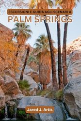 ESCURSIONI E GUIDA AGLI SCENARI A PALM SPRINGS: Tour locale della California, Coachella Valley, panorami idilliaci, racconta la storia, storie, viaggi nel deserto, fughe.