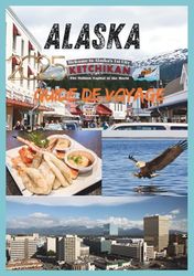 ALASKAN GUIDE DE VOYAGE 2025: Votre compagnon ultime pour explorer la dernière frontière.