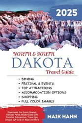 NORTH AND SOUTH DAKOTA TRAVEL GUIDE 2025: Experience the Scenic Byways, National Parks, Hidden Gems with Detailed Information, Travel tips, Images, QR Code of Maps and More