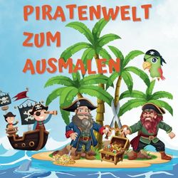 Piratenwelt zum Ausmalen: Das perfekte Malbuch für kleine Entdecker ab 3 Jahren!