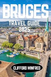 BRUGES TRAVEL GUIDE 2025: Discover the Hidden Gems, Iconic Attractions, and Local Experiences