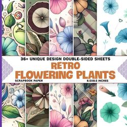 Retro Flowering Plants Scrapbook Paper: Vintage Floral patterns For Scrapbooking, Decoupage, Journaling, Crafting Perfect for Botany Enthusiasts
