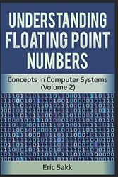 Understanding Floating Point Numbers: Concepts in Computer Systems (Volume 2)