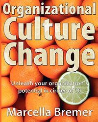 Organizational Culture Change: Unleashing your Organization's Potential in Circles of 10: unleash your organization s potential in circles of 10
