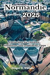 Normandie Reiseführer 2025: Entdecken Sie Outdoor-Abenteuer und praktische Tipps