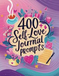 400 Self-Love Prompt Journal: A Journey to Empowerment and Mindfulness