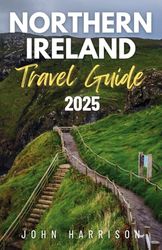 Northern Ireland Travel Guide 2025: Your Personal Passport to Hidden Gems,Insider Tips,Local Flavours and Legendary 'Craic'