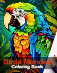 Birds Mandala Coloring Book: Birds Mandala Coloring Book : Flowers Mandalas Birds : Parrot, Tanager, Finch, Mute Swan, Peacock, Bowerbird & other birds : Adult Coloring Books Mandalas