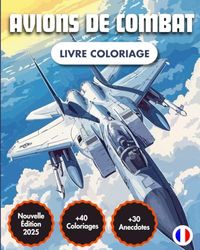 Avions De Combat : Le Livre de Coloriage: +40 Dessins | +40 Faits Historiques | Coloriage Avions & Jets | Pour Adultes & Enfants